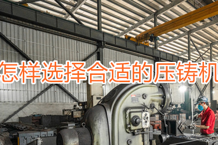 怎樣選擇合適的壓鑄機？