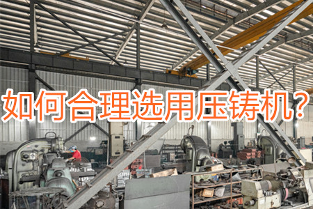 如何合理選用壓鑄機(jī)？
