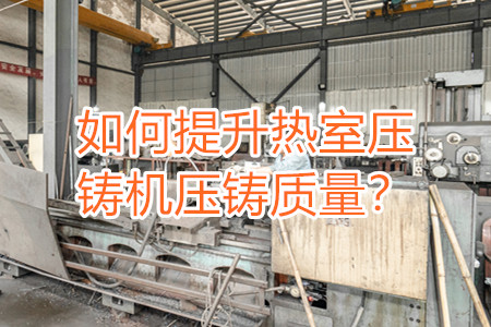 如何提升熱室壓鑄機壓鑄質(zhì)量？